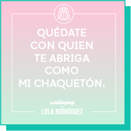 Quédate con quien te abriga como mi chaquetón.